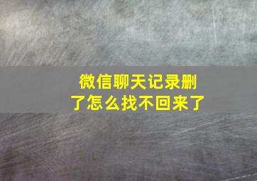 微信聊天记录删了怎么找不回来了