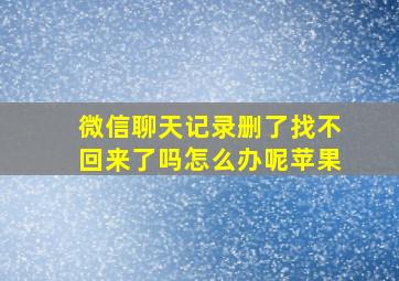 微信聊天记录删了找不回来了吗怎么办呢苹果