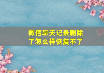 微信聊天记录删除了怎么样恢复不了