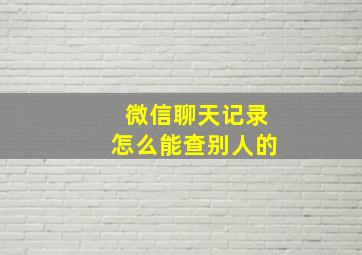 微信聊天记录怎么能查别人的