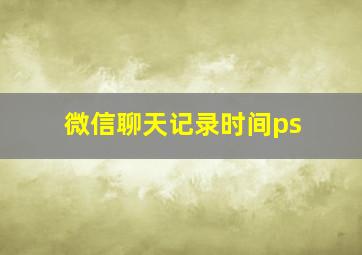 微信聊天记录时间ps