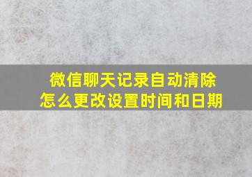 微信聊天记录自动清除怎么更改设置时间和日期