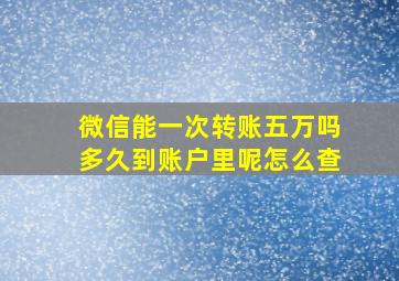 微信能一次转账五万吗多久到账户里呢怎么查