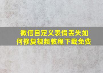 微信自定义表情丢失如何修复视频教程下载免费