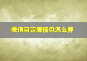 微信自定表情包怎么弄