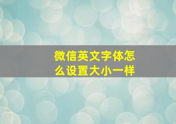 微信英文字体怎么设置大小一样