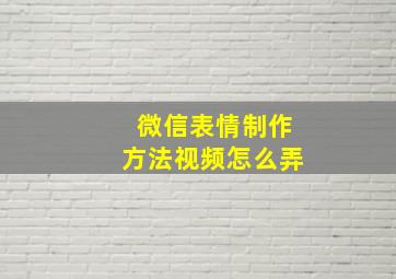 微信表情制作方法视频怎么弄