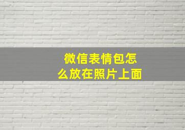 微信表情包怎么放在照片上面