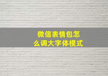 微信表情包怎么调大字体模式