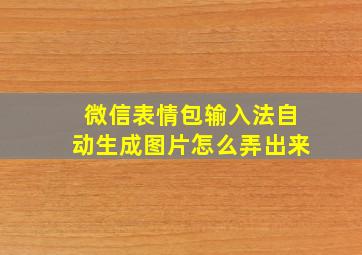 微信表情包输入法自动生成图片怎么弄出来