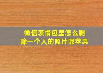 微信表情包里怎么删除一个人的照片呢苹果