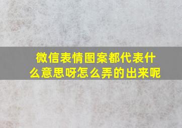 微信表情图案都代表什么意思呀怎么弄的出来呢