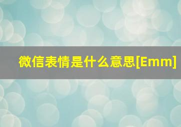 微信表情是什么意思[Emm]