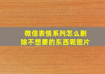 微信表情系列怎么删除不想要的东西呢图片