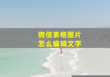 微信表格图片怎么编辑文字