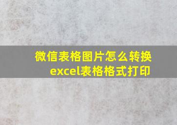 微信表格图片怎么转换excel表格格式打印