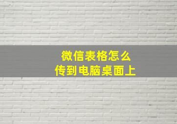 微信表格怎么传到电脑桌面上