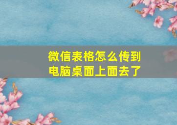 微信表格怎么传到电脑桌面上面去了