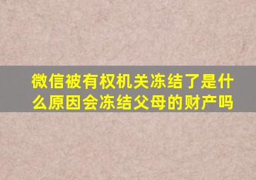 微信被有权机关冻结了是什么原因会冻结父母的财产吗