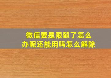 微信要是限额了怎么办呢还能用吗怎么解除