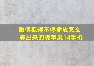 微信视频不停播放怎么弄出来的呢苹果14手机