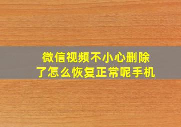 微信视频不小心删除了怎么恢复正常呢手机