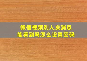 微信视频别人发消息能看到吗怎么设置密码