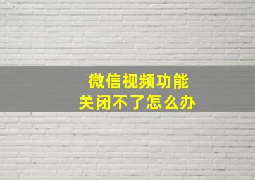 微信视频功能关闭不了怎么办