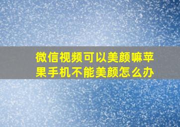 微信视频可以美颜嘛苹果手机不能美颜怎么办