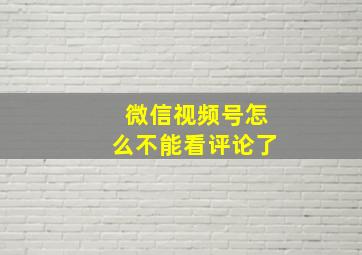 微信视频号怎么不能看评论了