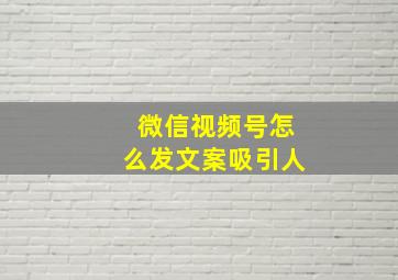 微信视频号怎么发文案吸引人