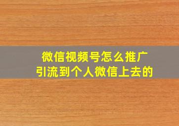 微信视频号怎么推广引流到个人微信上去的