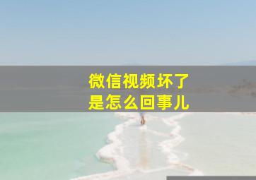 微信视频坏了是怎么回事儿