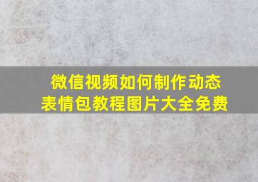 微信视频如何制作动态表情包教程图片大全免费