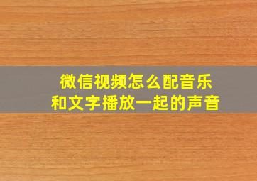 微信视频怎么配音乐和文字播放一起的声音