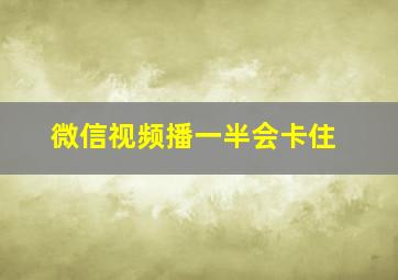 微信视频播一半会卡住