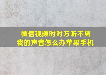 微信视频时对方听不到我的声音怎么办苹果手机