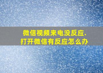 微信视频来电没反应.打开微信有反应怎么办