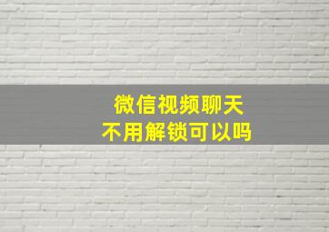 微信视频聊天不用解锁可以吗