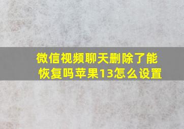 微信视频聊天删除了能恢复吗苹果13怎么设置