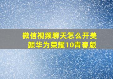 微信视频聊天怎么开美颜华为荣耀10青春版