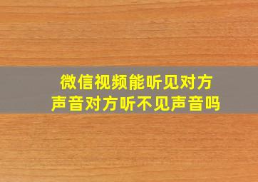 微信视频能听见对方声音对方听不见声音吗