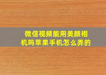 微信视频能用美颜相机吗苹果手机怎么弄的