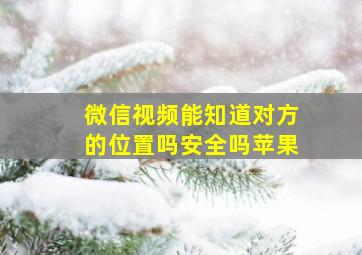 微信视频能知道对方的位置吗安全吗苹果