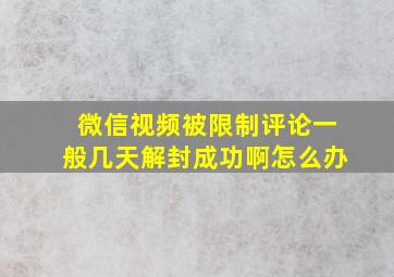 微信视频被限制评论一般几天解封成功啊怎么办