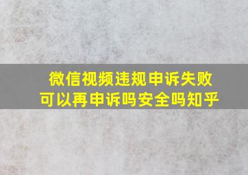 微信视频违规申诉失败可以再申诉吗安全吗知乎