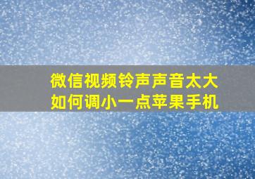 微信视频铃声声音太大如何调小一点苹果手机