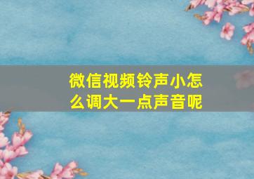 微信视频铃声小怎么调大一点声音呢