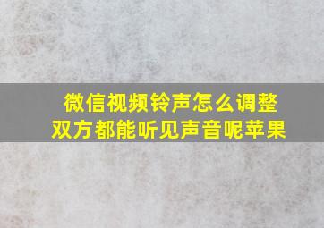 微信视频铃声怎么调整双方都能听见声音呢苹果