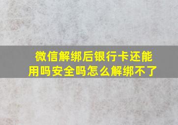 微信解绑后银行卡还能用吗安全吗怎么解绑不了